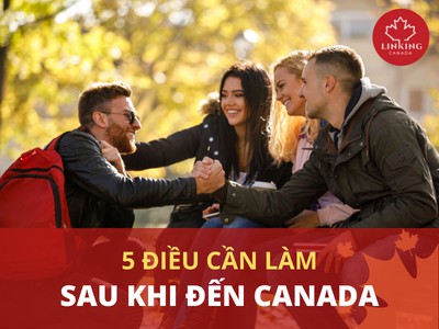 5 ĐIỀU BẠN CẦN LÀM SAU KHI ĐẾN CANADA